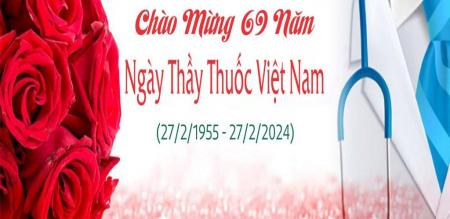 CHÀO MỪNG KỶ NIỆM 69 NĂM NGÀY THẦY THUỐC VIỆT NAM (27/2/1955 - 27/2/2024) CHÀO MỪNG KỶ NIỆM 69 NĂM NGÀY THẦY THUỐC VIỆT NAM (27/2/1955 - 27/2/2024)